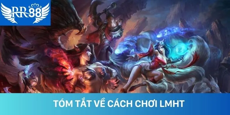 Tóm tắt về cách chơi Liên Minh Huyền Thoại Tóm tắt về cách chơi Liên Minh Huyền Thoại